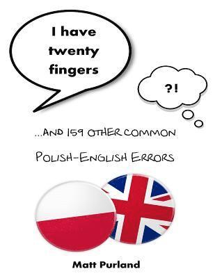 I Have Twenty Fingers: ...and 159 other common Polish-English Errors 1