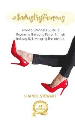 bokomslag #IndustryFamous: A World-Changer's Guide To Becoming The Go-To Person In Their Industry By Leveraging The Internet