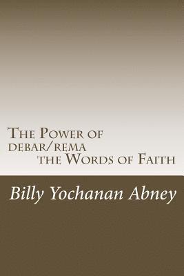 The Power of debar/rema the Words of Faith: A Study that will Change Your Life! 1