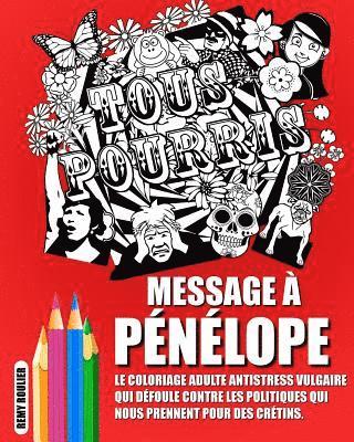 Message À Pénélope: Le Coloriage Adulte Antistress Vulgaire Qui Défoule Contre Les Politiques Qui Nous Prennent Pour Des Crétins. 1