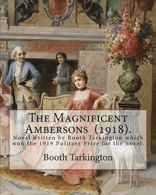 The Magnificent Ambersons (1918). By: Booth Tarkington: The Magnificent Ambersons is a 1918 novel written by Booth Tarkington which won the 1919 Pulit 1
