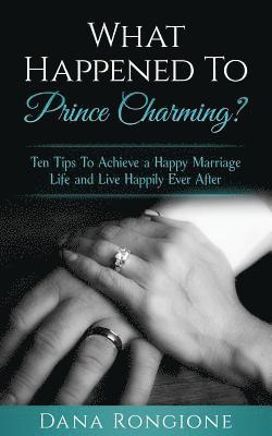 Dana Rongione - What Happened To Prince Charming?: Ten Tips To Achieve a Happy Marriage Life and Live Happily Ever After, Häftad. Tillgänglighet: Lägg i varukorg