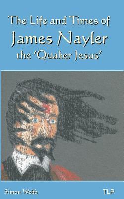 Simon Webb - The Life and Times of James Nayler, the 'Quaker Jesus', Häftad