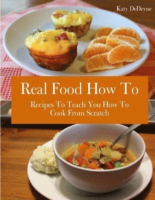 bokomslag Real Food How To: Recipes To Teach You How To Cook From Scratch