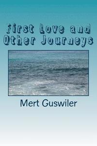 bokomslag First Love and Other Journeys: poems by Mert Guswiler