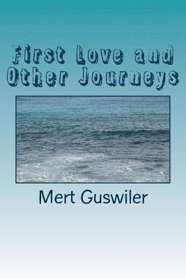 Mert Guswiler - First Love and Other Journeys: poems by Mert Guswiler, Häftad