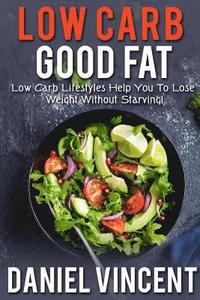 bokomslag Low Carb Good Fat: Low Carb Lifestyles Help You To Lose Weight Without Starving!