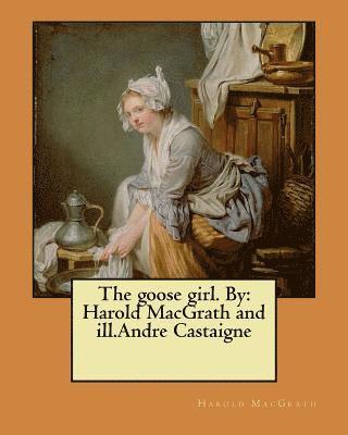 The goose girl. By: Harold MacGrath and ill.Andre Castaigne 1