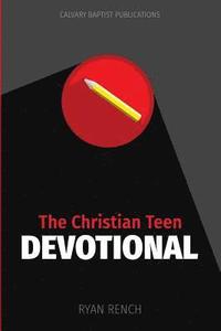 bokomslag The Christian Teen Devotional: Encouraging You To Love God, Love Others, & Do Right