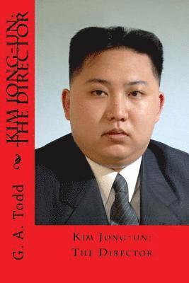 Geoffrey a. Todd - Kim Jong-un: The Director, Häftad