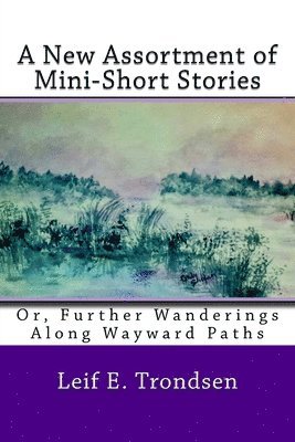 Leif E. Trondsen - A New Assortment of Mini-Short Stories: Or, Further Wanderings Along Wayward Paths, Häftad
