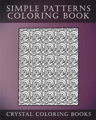 Simple Patterns Coloring Book: A Stress Relief Adult Coloring Book Containing 30 Easy Pattern Coloring Pages for Beginners 1