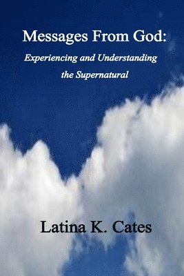 Messages From God Experiencing and Understanding the Supernatural 1