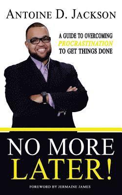 No More Later: Strategies to Overcome Procrastination and Get Things Done 1