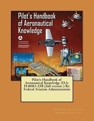 Pilot's Handbook of Aeronautical Knowledge, FAA-H-8083-25B (full version ) By: Federal Aviation Administration 1