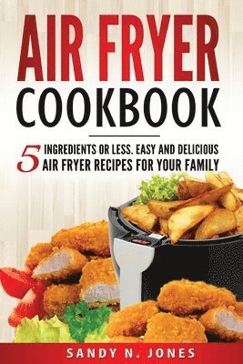 bokomslag Air Fryer Cookbook: 5 Ingredients or Less. Easy and Delicious Air Fryer Recipes for Your Family