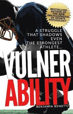 Benjamin P. Bonetti - Vulnerability - A Struggle That Shadows Even the Strongest Athlete: Bestselling Author Of 'The New Encyclopaedia of Sports Psychology', Häftad
