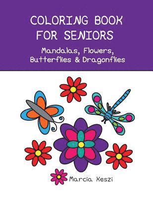 Coloring Book For Seniors - Mandalas, Flowers, Butterflies & Dragonflies: Simple Designs for Art Therapy, Relaxation, Meditation and Calmness 1