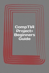 bokomslag CompTIA Project+ Beginners Guide: Exam PK0-004