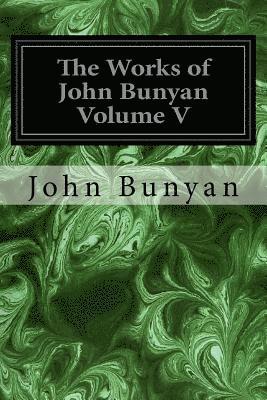 bokomslag The Works of John Bunyan Volume V: With an Introduction to Each Treatise, Notes, and a Life of His Life, Times, and Contemporaries