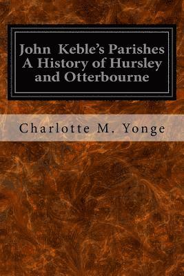 John Keble's Parishes A History of Hursley and Otterbourne 1