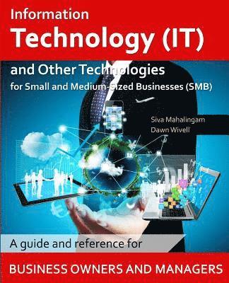 Information Technology and Other Technologies for Small and Medium-Sized Businesses: A Guide and Reference for Business Owners and Managers 1