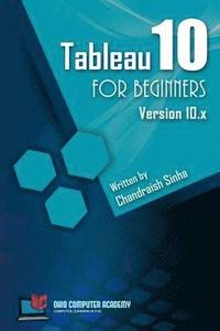 bokomslag Tableau 10 for Beginners: Step by Step guide to developing visualizations in Tableau 10