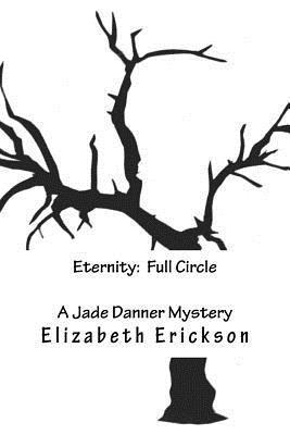 Elizabeth M. Erickson - Eternity: Full Circle: A Jade Danner Mystery (Book 3), Häftad