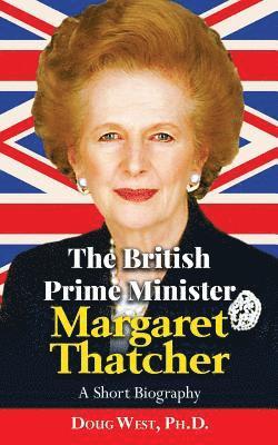 bokomslag The British Prime Minister Margaret Thatcher: A Short Biography