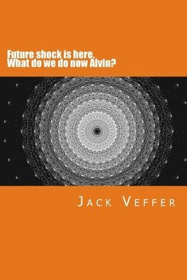 bokomslag Future shock is here. What do we do now, Alvin?: A look at the New Information Age