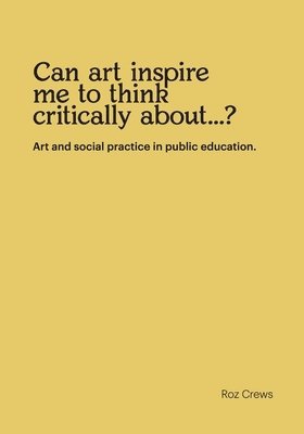 Roz Crews - Can art inspire me to think critically about...?: Art and social practice in public education., Häftad