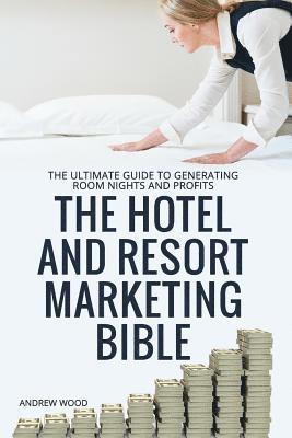 The Hotel and Resort Marketing Bible 1