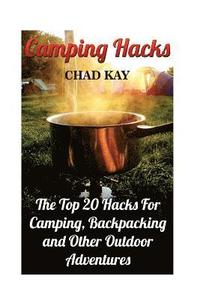 bokomslag Camping Hacks: The Top 20 Hacks For Camping, Backpacking and Other Outdoor Adventures