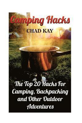 Camping Hacks: The Top 20 Hacks For Camping, Backpacking and Other Outdoor Adventures 1