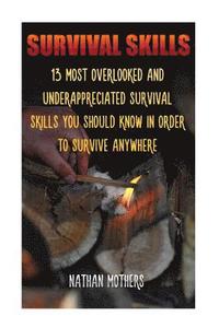 bokomslag Survival Skills: 13 Most Overlooked And Underappreciated Survival Skills You Should Know In Order To Survive Anywhere