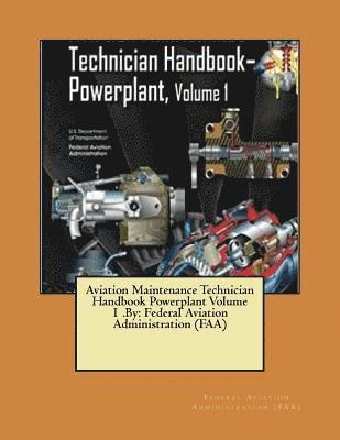 Aviation Maintenance Technician Handbook Powerplant Volume 1 .By: Federal Aviation Administration (FAA) 1