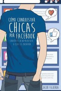 bokomslag Cómo conquistar chicas por Facebook: Conviértete en un macho alfa, a ellas les encantará