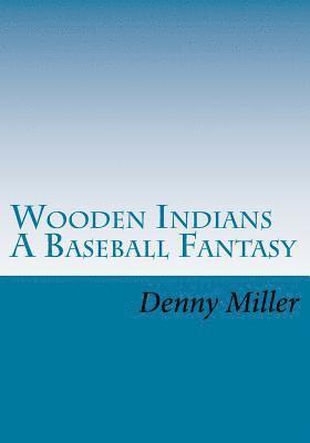 Denny Miller - Wooden Indians: A Baseball Fantasy, Häftad