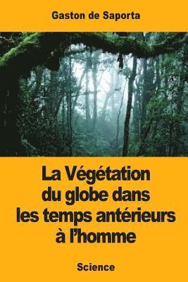 Gaston De Saporta - La Végétation du globe dans les temps antérieurs à l'homme, Häftad