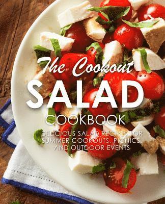 The Cookout Salad Cookbook: Delicious Salad Recipes for Summer Cookouts, Picnics, and Outdoor Events 1