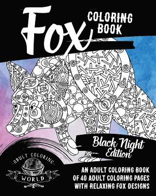 Fox Coloring Book: Black Night Edition: An Adult Coloring Book of 40 Adult Coloring Pages with Relaxing Fox Designs 1