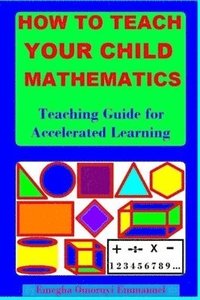 bokomslag How to Teach Your Child Mathematics: Teaching Guide for Accelerated Learning