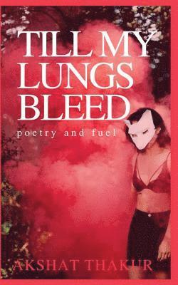 Till My Lungs Bleed: poetry and fuel 1