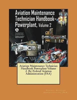 Aviation Maintenance Technician Handbook Powerplant Volume 2 .By: Federal Aviation Administration (FAA) 1