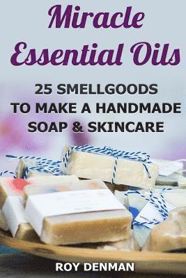 bokomslag Miracle Essential Oils: 25 Smellgoods To Make a Handmade Soap & Skincare