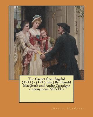 The Carpet from Bagdad (1911) - (1915 film) By: Harold MacGrath and Andre Castaigne ( eponymous NOVEL)