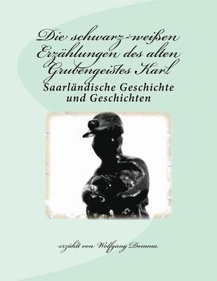 Die schwarz-weißen Erzählungen des alten Grubengeistes Karl: Saarländische Geschichte und Geschichten 1