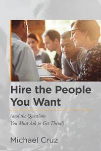 bokomslag Hire the People You Want: (and the Questions You Must Ask to Get Them!)