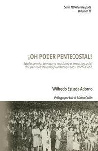 bokomslag ¡Oh poder pentecostal!: Adolescencia, temprana madurez e impacto social del pentecostalismo puertorriqueño (1926-1966)