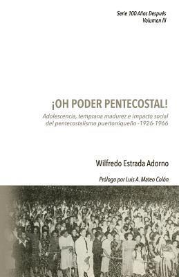 ¡Oh poder pentecostal!: Adolescencia, temprana madurez e impacto social del pentecostalismo puertorriqueño (1926-1966) 1